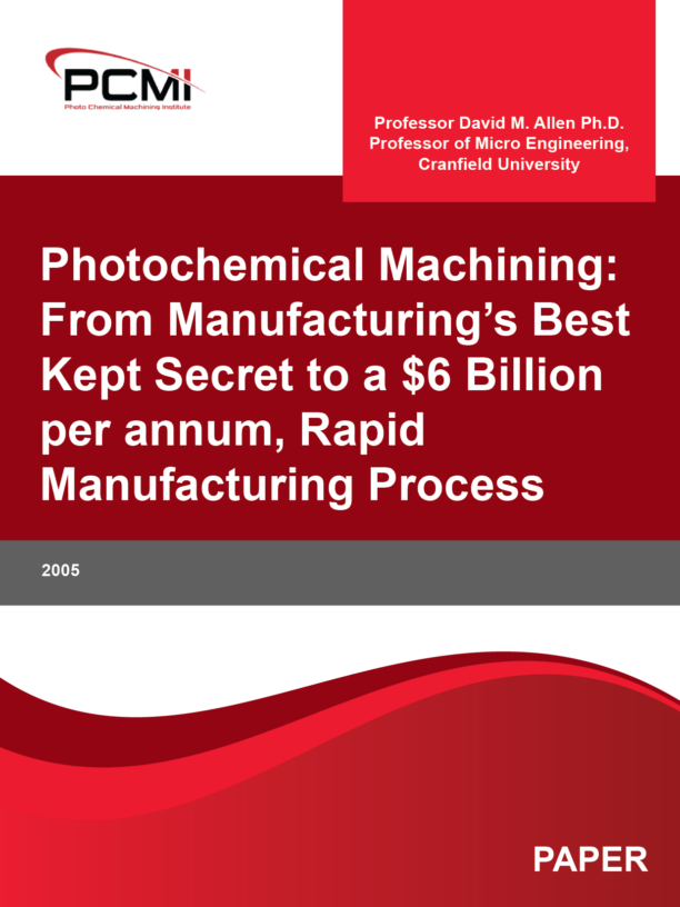 Photochemical Machining: From Manufacturing’s Best Kept Secret to a $6 Billion per annum, Rapid Manufacturing Process